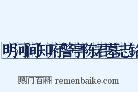 明河间知府警亭陈君墓志铭是什么意思的图片